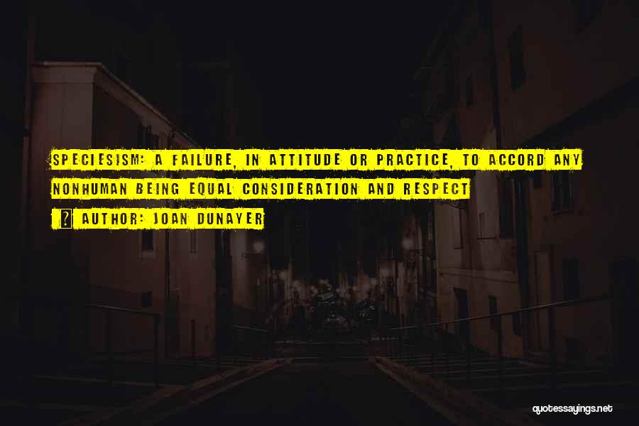 Joan Dunayer Quotes: Speciesism: A Failure, In Attitude Or Practice, To Accord Any Nonhuman Being Equal Consideration And Respect