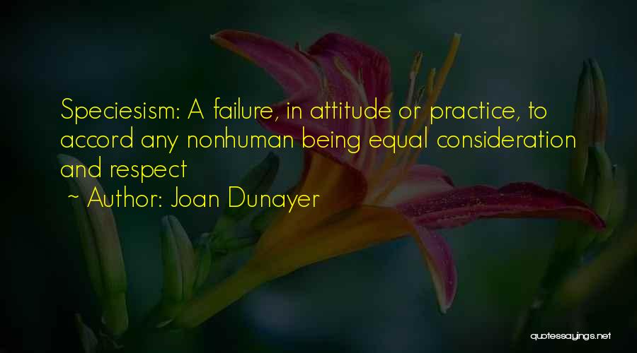 Joan Dunayer Quotes: Speciesism: A Failure, In Attitude Or Practice, To Accord Any Nonhuman Being Equal Consideration And Respect