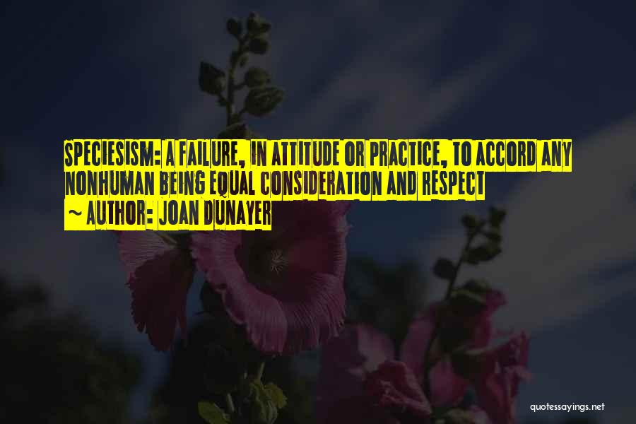 Joan Dunayer Quotes: Speciesism: A Failure, In Attitude Or Practice, To Accord Any Nonhuman Being Equal Consideration And Respect