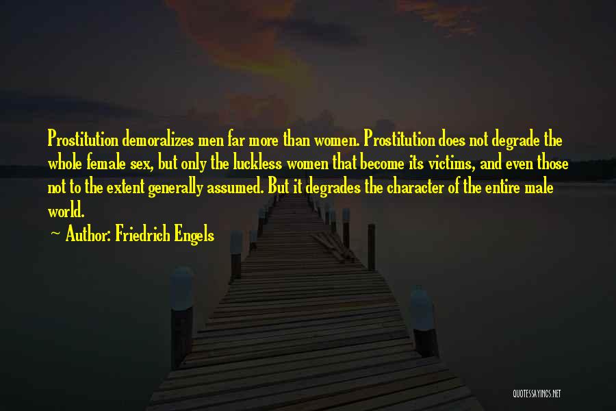 Friedrich Engels Quotes: Prostitution Demoralizes Men Far More Than Women. Prostitution Does Not Degrade The Whole Female Sex, But Only The Luckless Women
