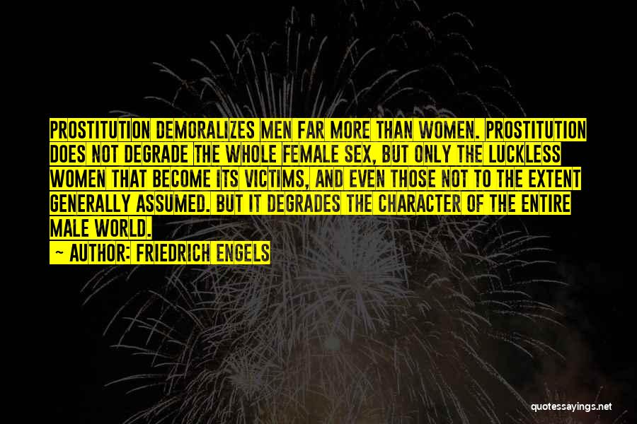 Friedrich Engels Quotes: Prostitution Demoralizes Men Far More Than Women. Prostitution Does Not Degrade The Whole Female Sex, But Only The Luckless Women
