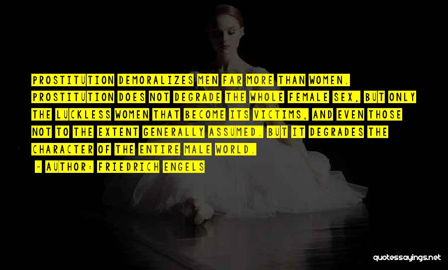 Friedrich Engels Quotes: Prostitution Demoralizes Men Far More Than Women. Prostitution Does Not Degrade The Whole Female Sex, But Only The Luckless Women