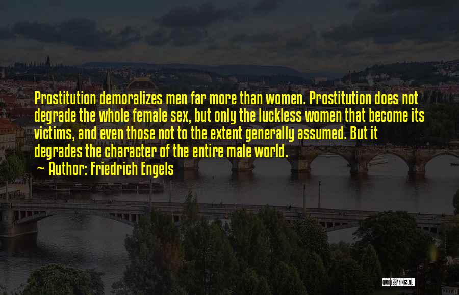 Friedrich Engels Quotes: Prostitution Demoralizes Men Far More Than Women. Prostitution Does Not Degrade The Whole Female Sex, But Only The Luckless Women