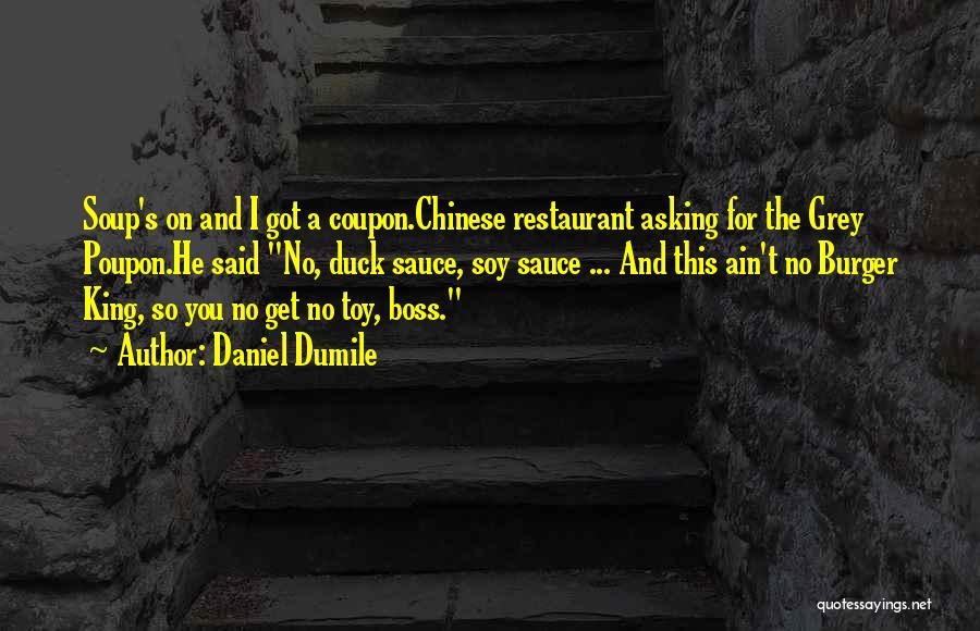 Daniel Dumile Quotes: Soup's On And I Got A Coupon.chinese Restaurant Asking For The Grey Poupon.he Said No, Duck Sauce, Soy Sauce ...