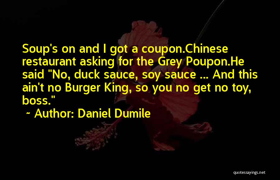 Daniel Dumile Quotes: Soup's On And I Got A Coupon.chinese Restaurant Asking For The Grey Poupon.he Said No, Duck Sauce, Soy Sauce ...