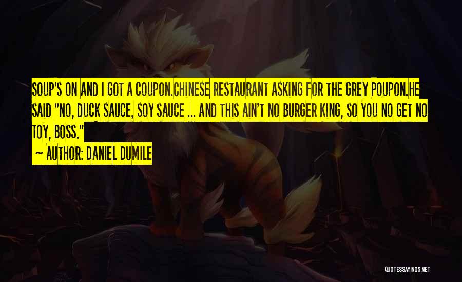 Daniel Dumile Quotes: Soup's On And I Got A Coupon.chinese Restaurant Asking For The Grey Poupon.he Said No, Duck Sauce, Soy Sauce ...