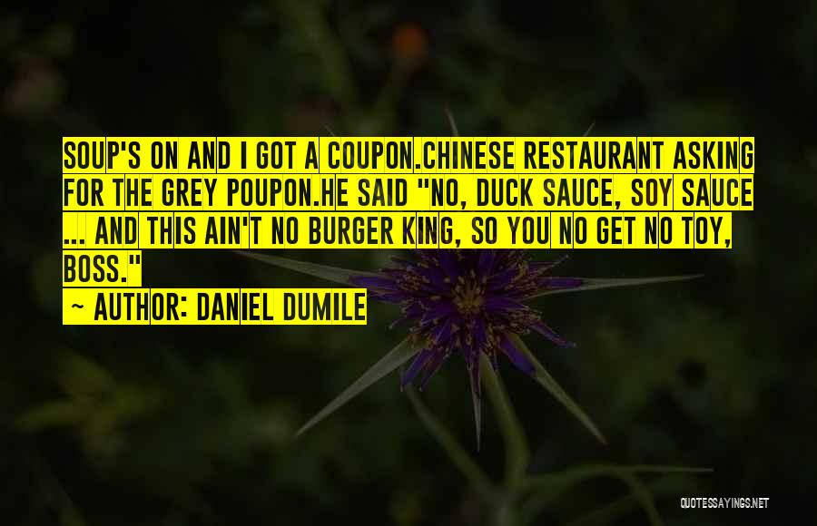 Daniel Dumile Quotes: Soup's On And I Got A Coupon.chinese Restaurant Asking For The Grey Poupon.he Said No, Duck Sauce, Soy Sauce ...