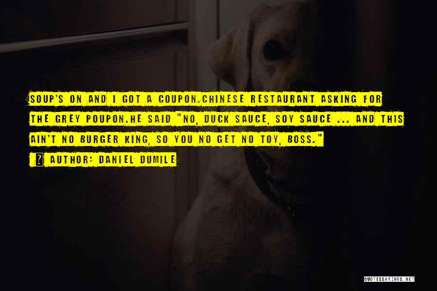 Daniel Dumile Quotes: Soup's On And I Got A Coupon.chinese Restaurant Asking For The Grey Poupon.he Said No, Duck Sauce, Soy Sauce ...