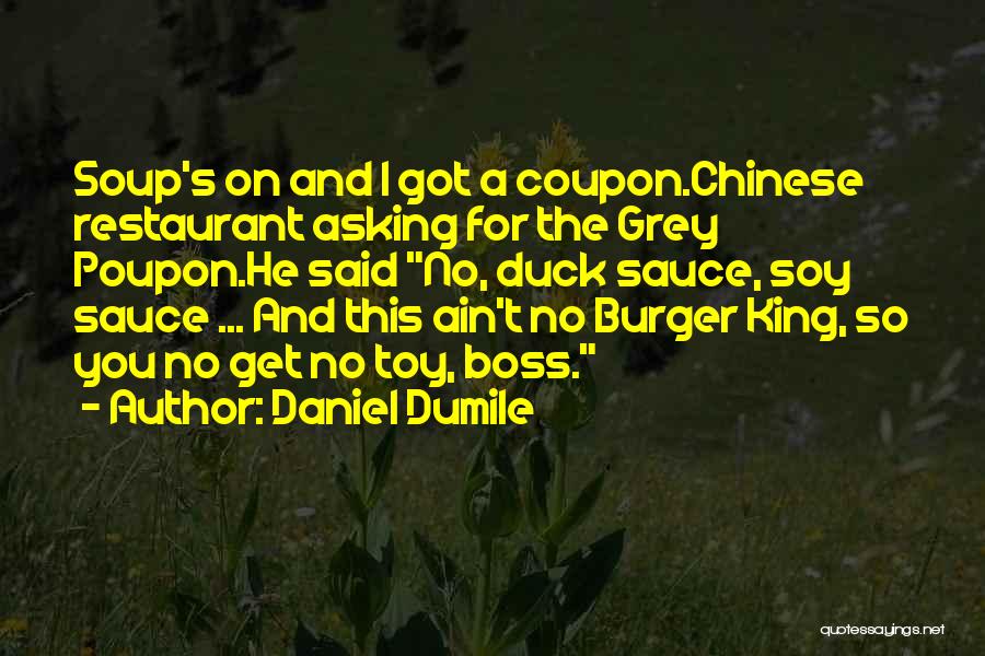 Daniel Dumile Quotes: Soup's On And I Got A Coupon.chinese Restaurant Asking For The Grey Poupon.he Said No, Duck Sauce, Soy Sauce ...