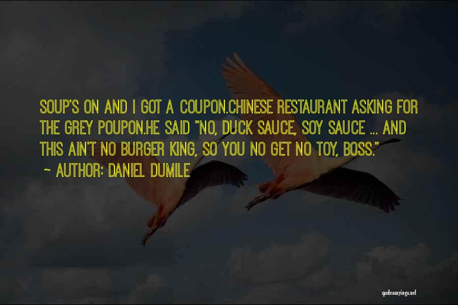 Daniel Dumile Quotes: Soup's On And I Got A Coupon.chinese Restaurant Asking For The Grey Poupon.he Said No, Duck Sauce, Soy Sauce ...