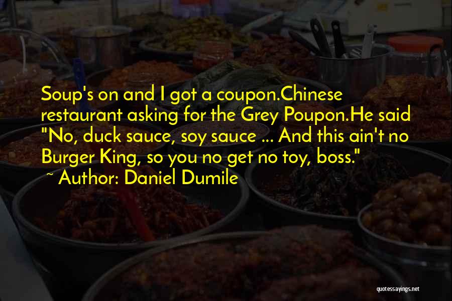Daniel Dumile Quotes: Soup's On And I Got A Coupon.chinese Restaurant Asking For The Grey Poupon.he Said No, Duck Sauce, Soy Sauce ...