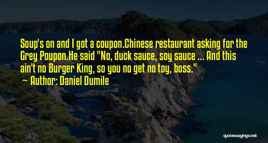 Daniel Dumile Quotes: Soup's On And I Got A Coupon.chinese Restaurant Asking For The Grey Poupon.he Said No, Duck Sauce, Soy Sauce ...