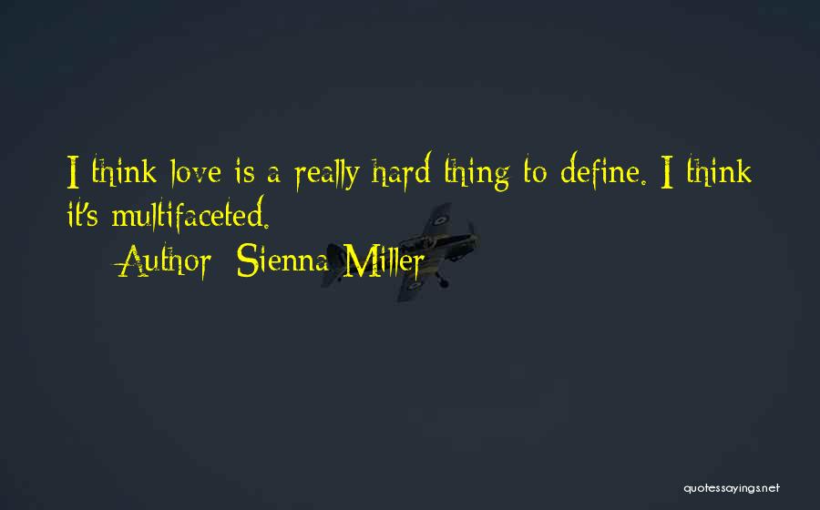 Sienna Miller Quotes: I Think Love Is A Really Hard Thing To Define. I Think It's Multifaceted.