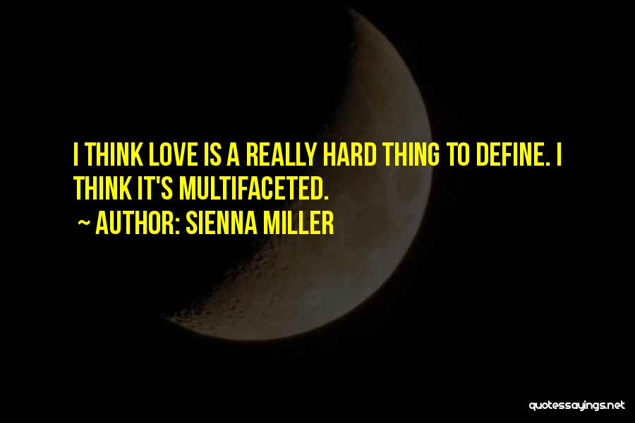 Sienna Miller Quotes: I Think Love Is A Really Hard Thing To Define. I Think It's Multifaceted.