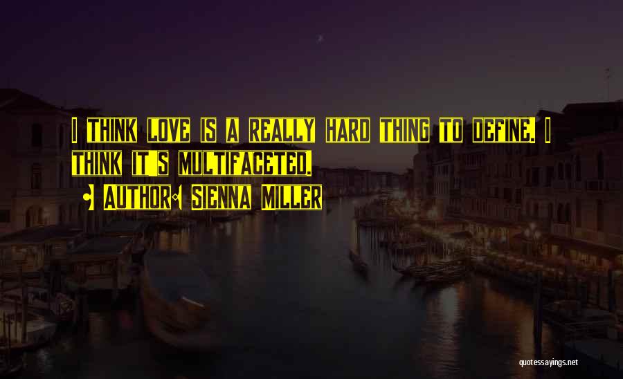 Sienna Miller Quotes: I Think Love Is A Really Hard Thing To Define. I Think It's Multifaceted.