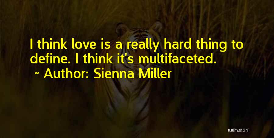Sienna Miller Quotes: I Think Love Is A Really Hard Thing To Define. I Think It's Multifaceted.