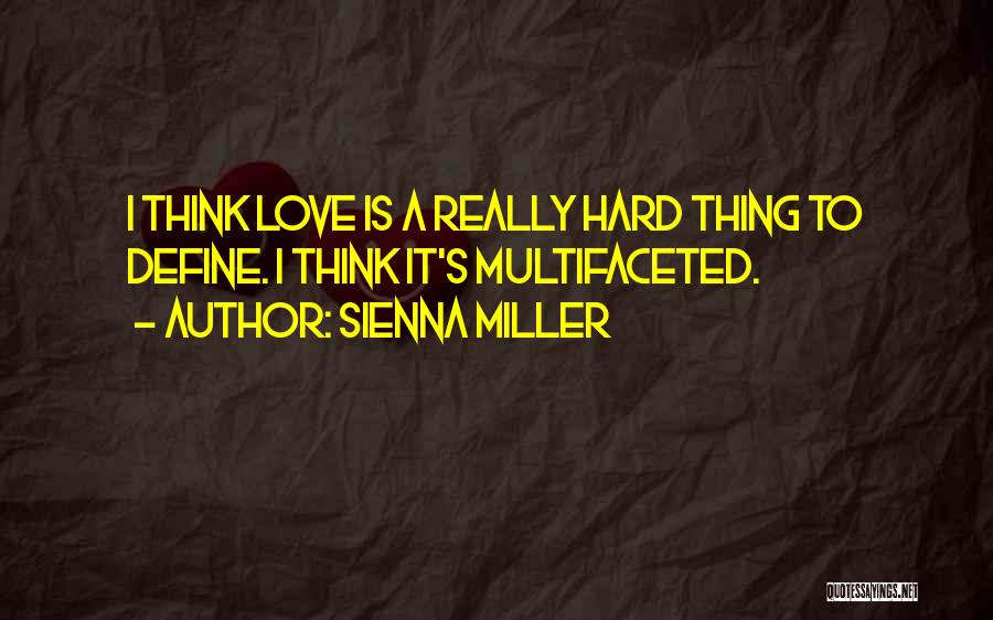 Sienna Miller Quotes: I Think Love Is A Really Hard Thing To Define. I Think It's Multifaceted.