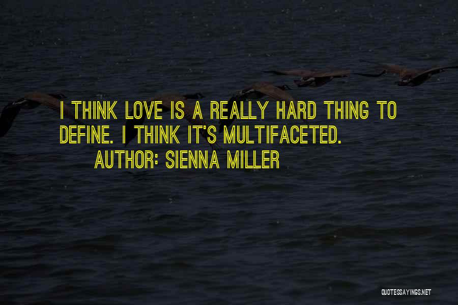 Sienna Miller Quotes: I Think Love Is A Really Hard Thing To Define. I Think It's Multifaceted.