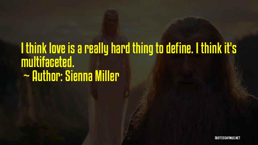 Sienna Miller Quotes: I Think Love Is A Really Hard Thing To Define. I Think It's Multifaceted.