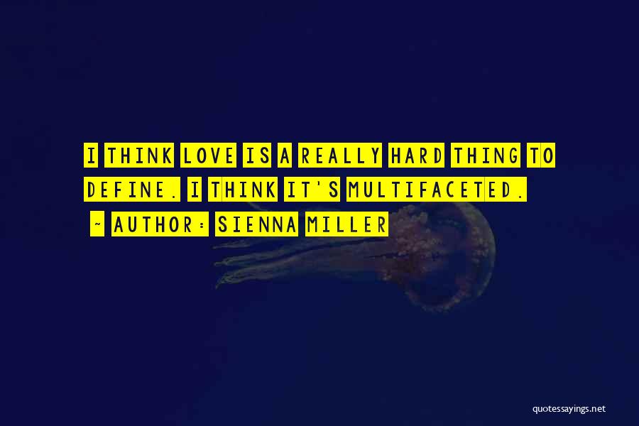 Sienna Miller Quotes: I Think Love Is A Really Hard Thing To Define. I Think It's Multifaceted.