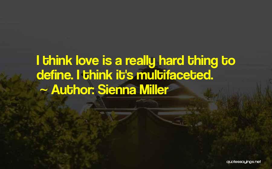 Sienna Miller Quotes: I Think Love Is A Really Hard Thing To Define. I Think It's Multifaceted.
