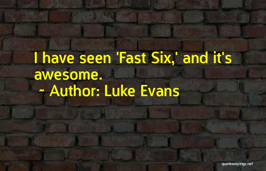 Luke Evans Quotes: I Have Seen 'fast Six,' And It's Awesome.