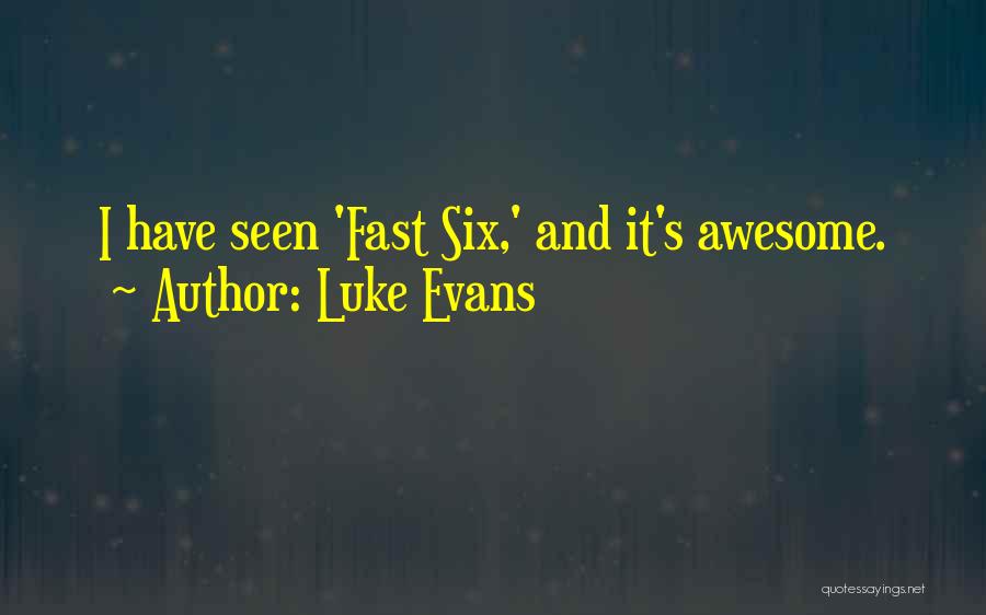 Luke Evans Quotes: I Have Seen 'fast Six,' And It's Awesome.