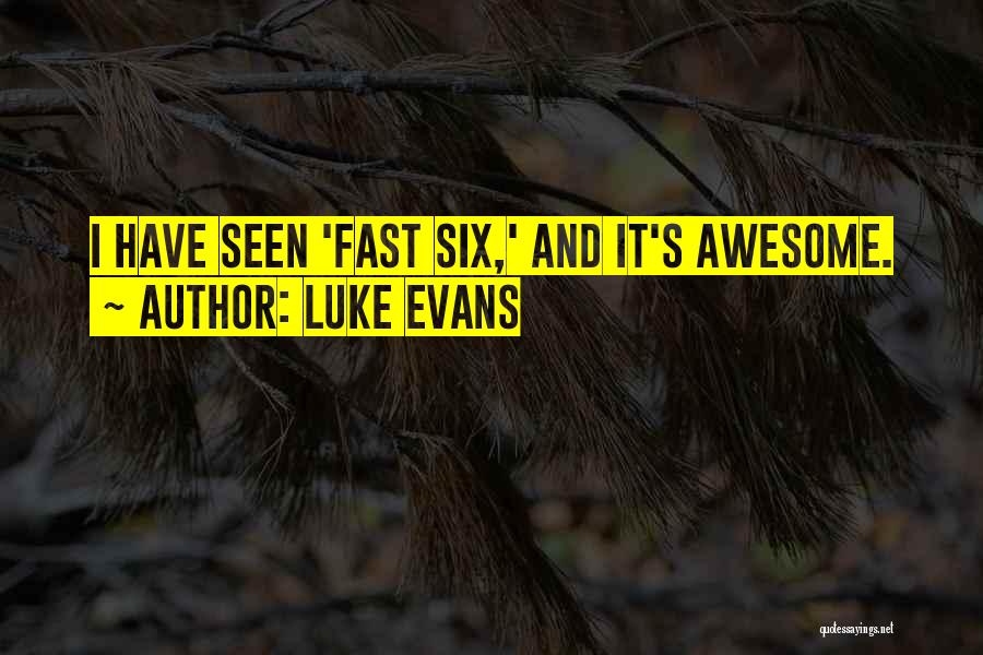 Luke Evans Quotes: I Have Seen 'fast Six,' And It's Awesome.