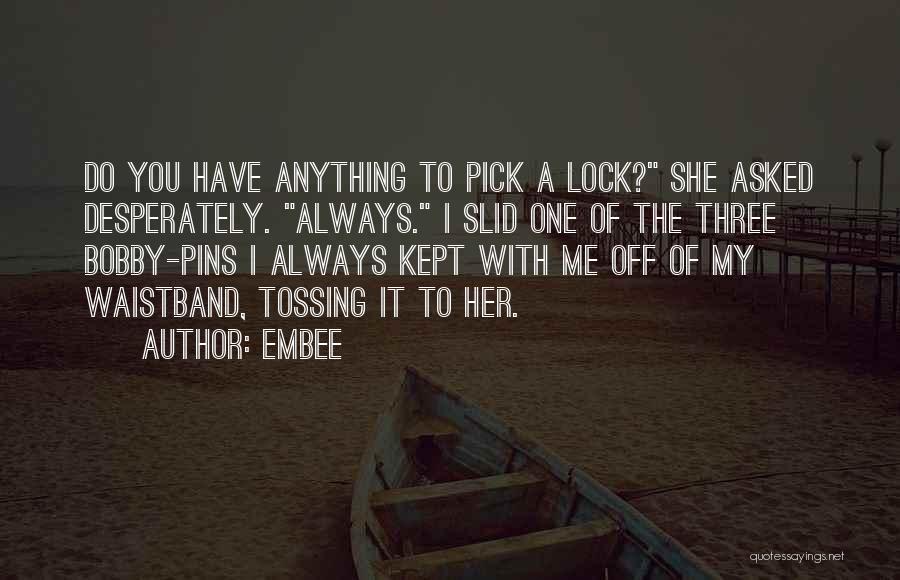 Embee Quotes: Do You Have Anything To Pick A Lock? She Asked Desperately. Always. I Slid One Of The Three Bobby-pins I