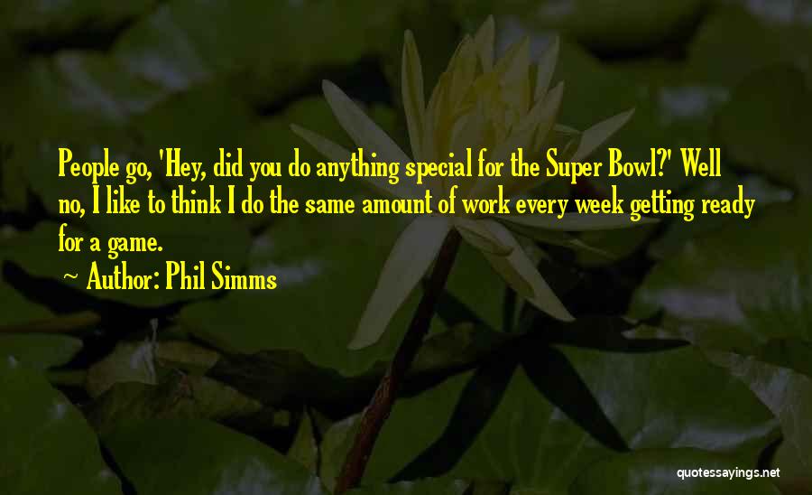 Phil Simms Quotes: People Go, 'hey, Did You Do Anything Special For The Super Bowl?' Well No, I Like To Think I Do