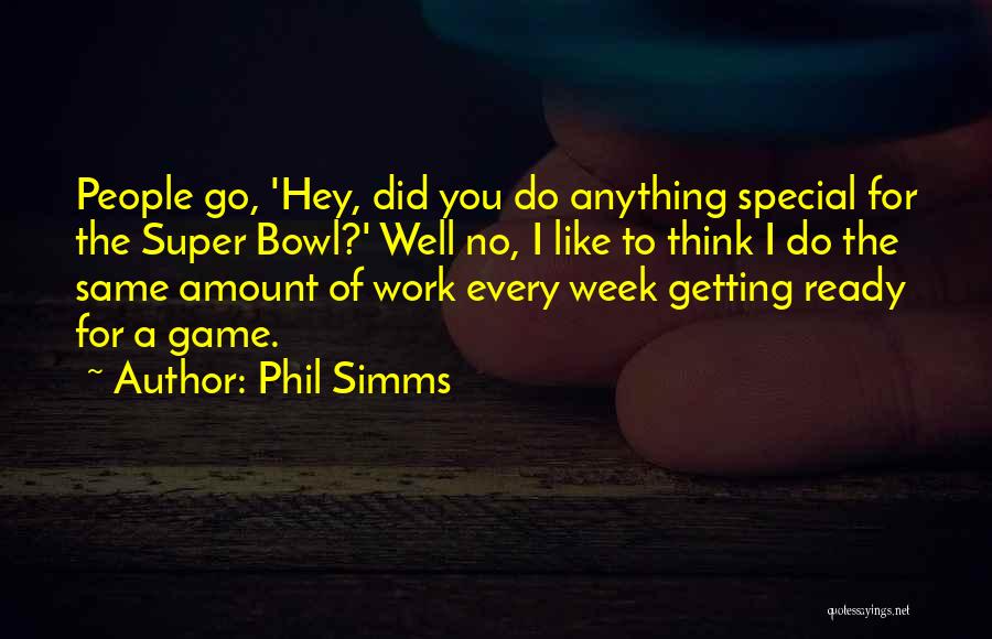 Phil Simms Quotes: People Go, 'hey, Did You Do Anything Special For The Super Bowl?' Well No, I Like To Think I Do