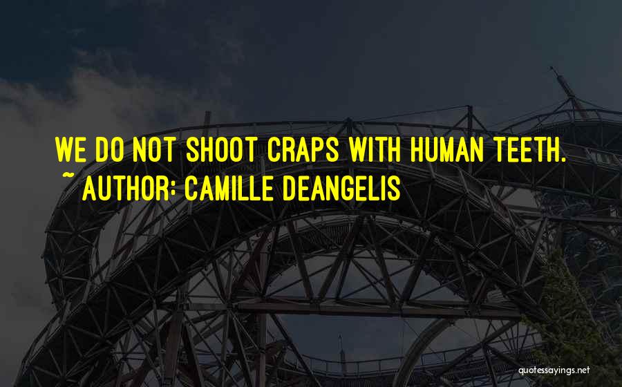 Camille DeAngelis Quotes: We Do Not Shoot Craps With Human Teeth.