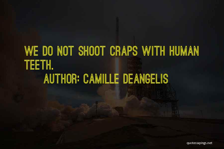 Camille DeAngelis Quotes: We Do Not Shoot Craps With Human Teeth.