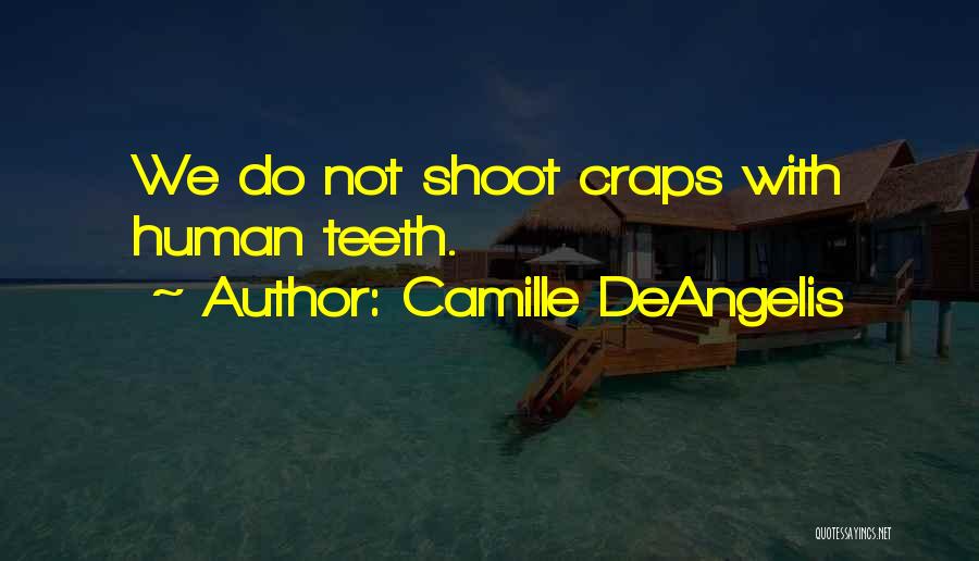 Camille DeAngelis Quotes: We Do Not Shoot Craps With Human Teeth.