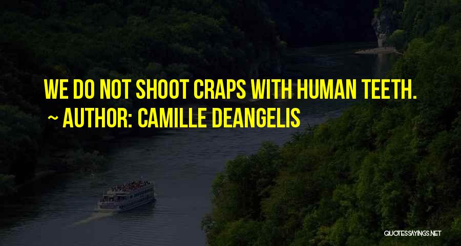 Camille DeAngelis Quotes: We Do Not Shoot Craps With Human Teeth.
