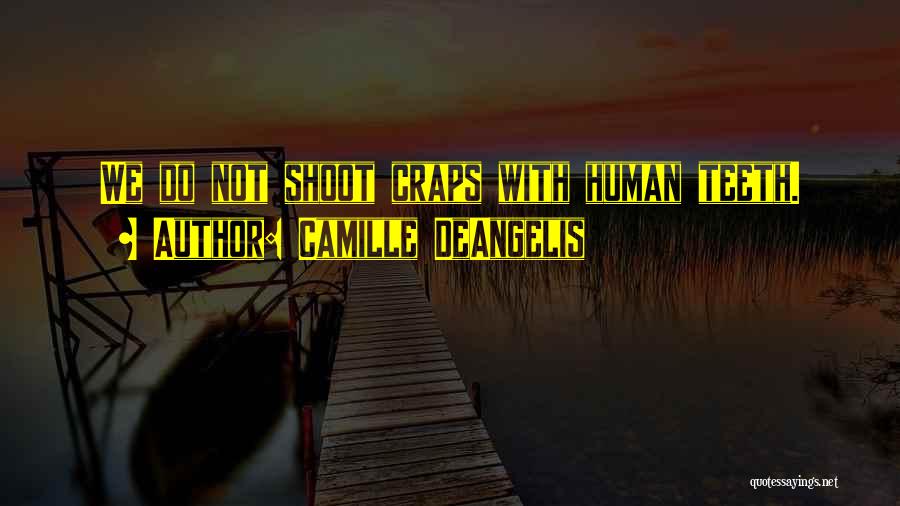 Camille DeAngelis Quotes: We Do Not Shoot Craps With Human Teeth.