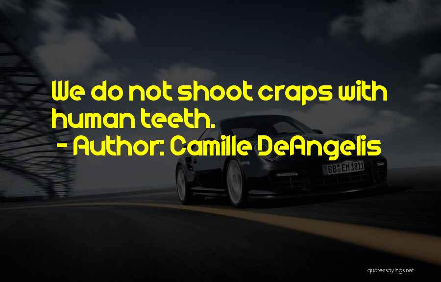 Camille DeAngelis Quotes: We Do Not Shoot Craps With Human Teeth.