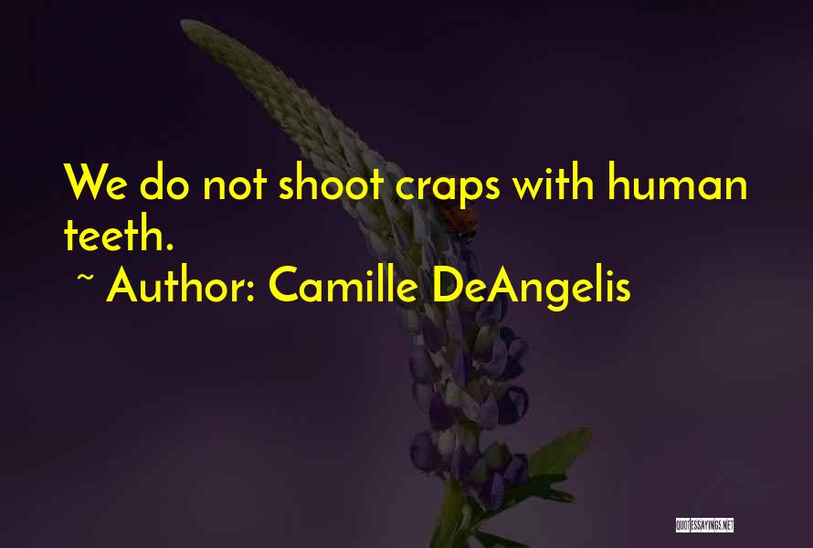 Camille DeAngelis Quotes: We Do Not Shoot Craps With Human Teeth.