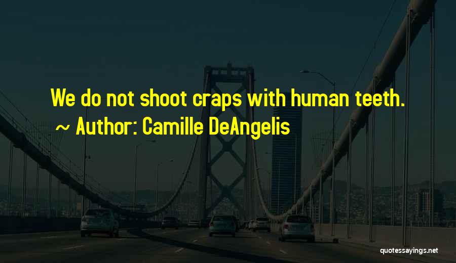 Camille DeAngelis Quotes: We Do Not Shoot Craps With Human Teeth.