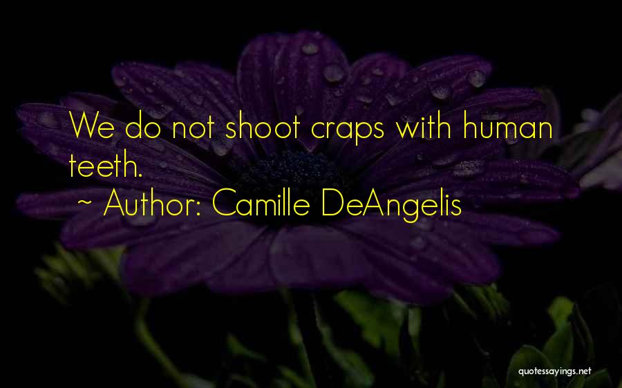 Camille DeAngelis Quotes: We Do Not Shoot Craps With Human Teeth.