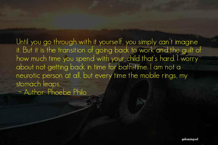 Phoebe Philo Quotes: Until You Go Through With It Yourself, You Simply Can't Imagine It. But It Is The Transition Of Going Back