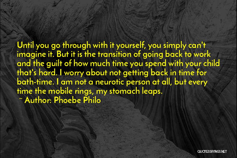 Phoebe Philo Quotes: Until You Go Through With It Yourself, You Simply Can't Imagine It. But It Is The Transition Of Going Back