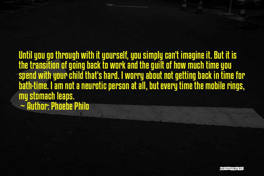 Phoebe Philo Quotes: Until You Go Through With It Yourself, You Simply Can't Imagine It. But It Is The Transition Of Going Back