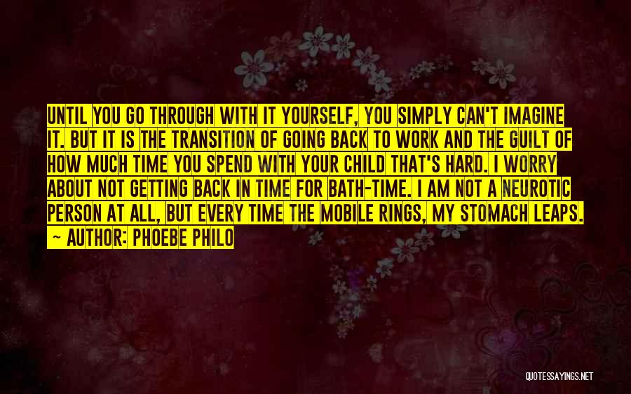 Phoebe Philo Quotes: Until You Go Through With It Yourself, You Simply Can't Imagine It. But It Is The Transition Of Going Back