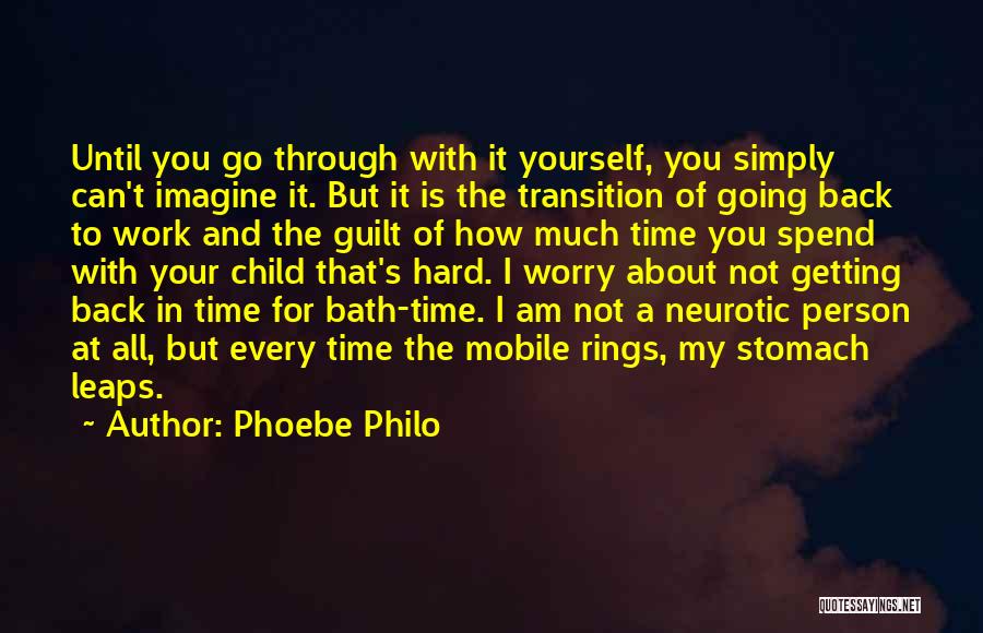 Phoebe Philo Quotes: Until You Go Through With It Yourself, You Simply Can't Imagine It. But It Is The Transition Of Going Back