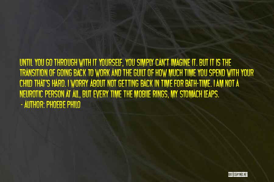 Phoebe Philo Quotes: Until You Go Through With It Yourself, You Simply Can't Imagine It. But It Is The Transition Of Going Back