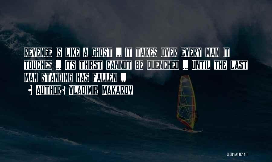 Vladimir Makarov Quotes: Revenge Is Like A Ghost ... It Takes Over Every Man It Touches ... Its Thirst Cannot Be Quenched ...