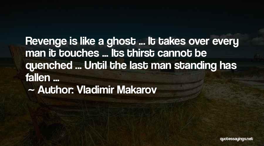 Vladimir Makarov Quotes: Revenge Is Like A Ghost ... It Takes Over Every Man It Touches ... Its Thirst Cannot Be Quenched ...