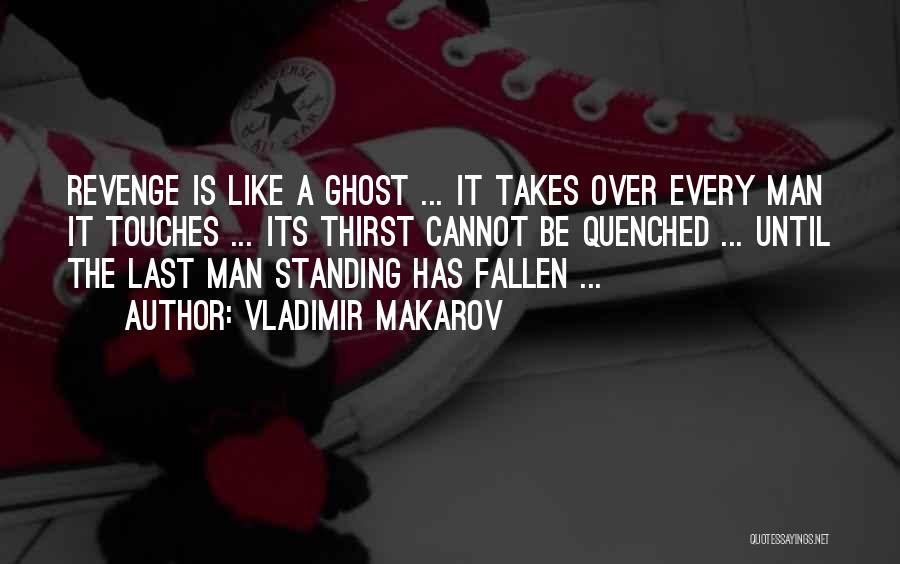 Vladimir Makarov Quotes: Revenge Is Like A Ghost ... It Takes Over Every Man It Touches ... Its Thirst Cannot Be Quenched ...