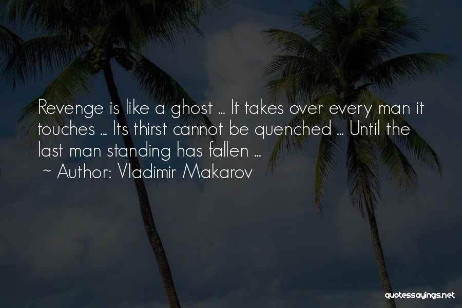 Vladimir Makarov Quotes: Revenge Is Like A Ghost ... It Takes Over Every Man It Touches ... Its Thirst Cannot Be Quenched ...